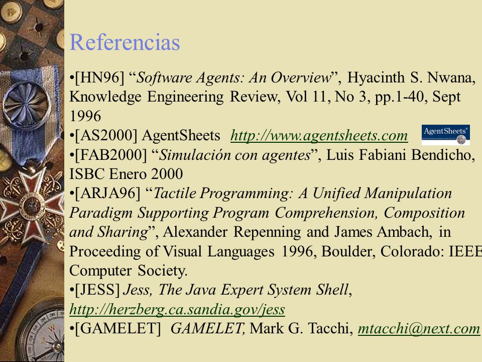 Referencias [HN96] Software Agents: An Overview , Hyacinth S. Nwana, Knowledge Engineering Review, Vol 11, No 3, pp.1-40, Sept