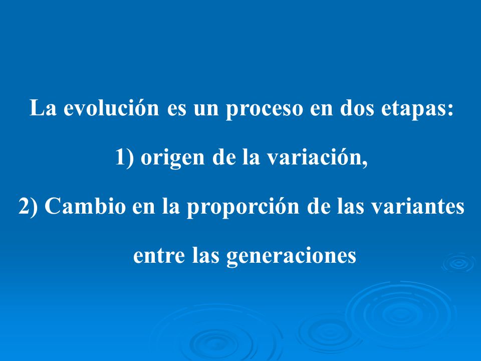 La evolución es un proceso en dos etapas: 1) origen de la variación,