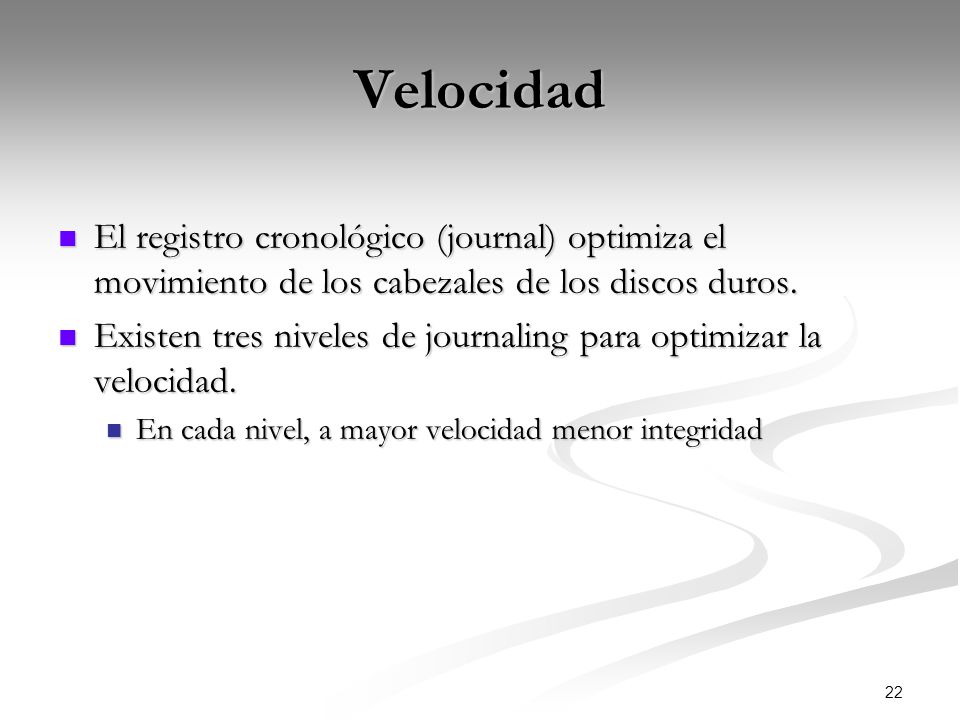Velocidad El registro cronológico (journal) optimiza el movimiento de los cabezales de los discos duros.