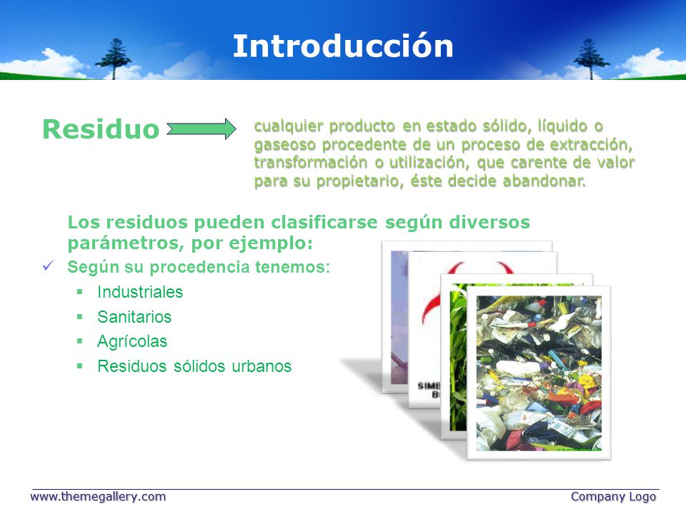 Introducción Residuo. Los residuos pueden clasificarse según diversos parámetros, por ejemplo: Según su procedencia tenemos: