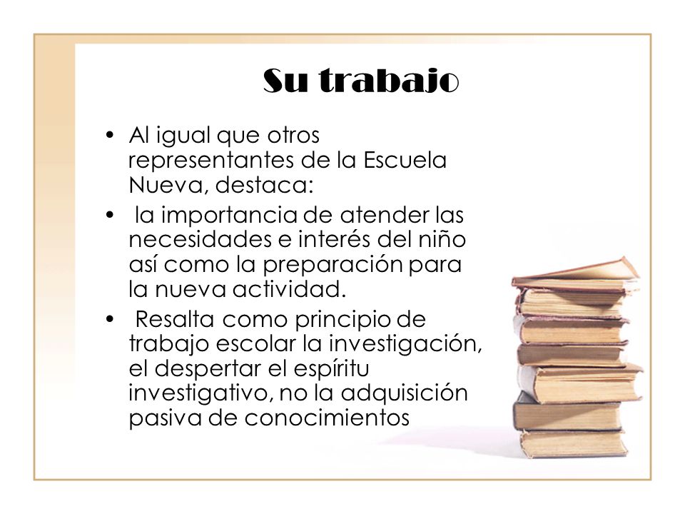 Su trabajo Al igual que otros representantes de la Escuela Nueva, destaca:
