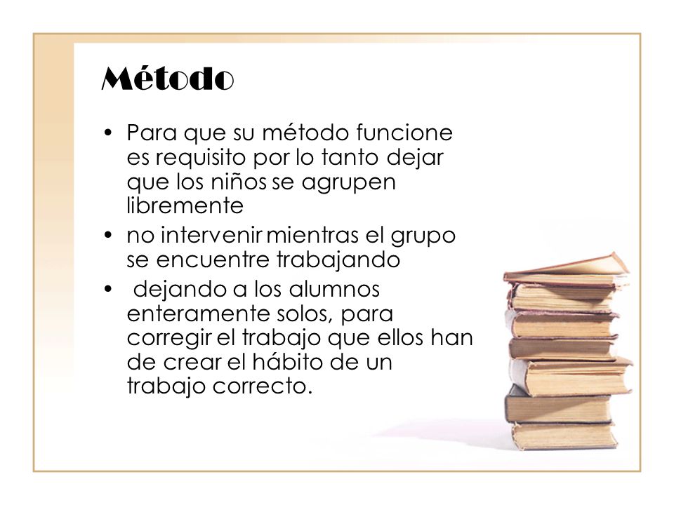 Método Para que su método funcione es requisito por lo tanto dejar que los niños se agrupen libremente.
