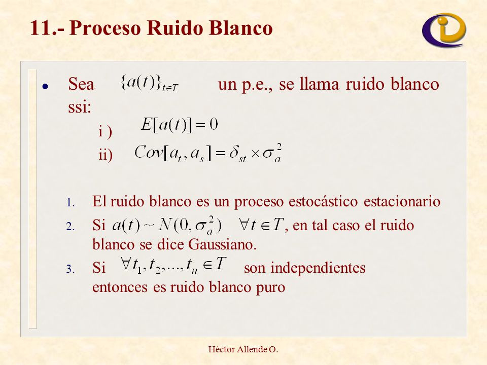 11.- Proceso Ruido Blanco Sea un p.e., se llama ruido blanco ssi: i )