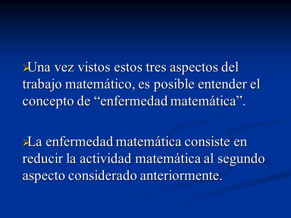 Una vez vistos estos tres aspectos del trabajo matemático, es posible entender el concepto de enfermedad matemática .