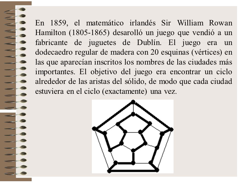 En 1859, el matemático irlandés Sir William Rowan Hamilton ( ) desarolló un juego que vendió a un fabricante de juguetes de Dublín.