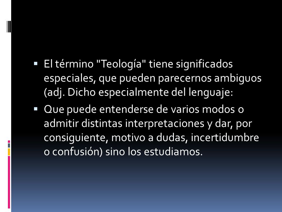 El término Teología tiene signi­ficados especiales, que pueden parecernos ambiguos (adj. Dicho especialmente del lenguaje: