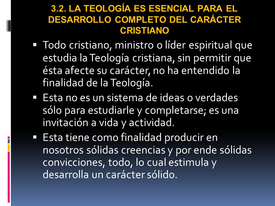 3.2. LA TEOLOGÍA ES ESENCIAL PARA EL DESARROLLO COMPLETO DEL CARÁCTER CRISTIANO