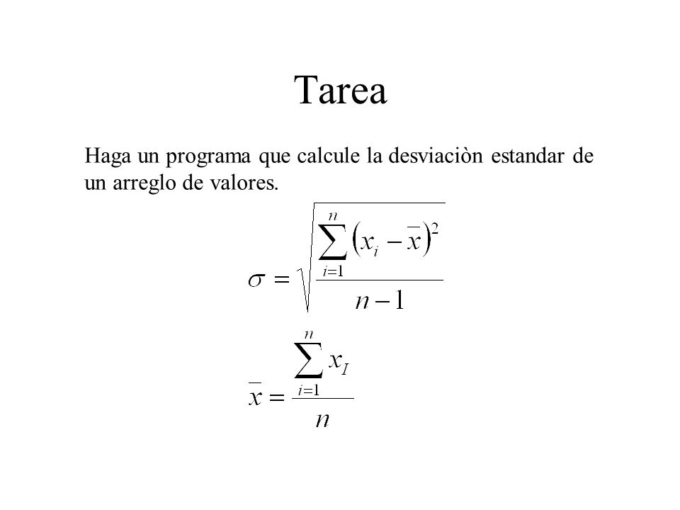 Tarea Haga un programa que calcule la desviaciòn estandar de un arreglo de valores.