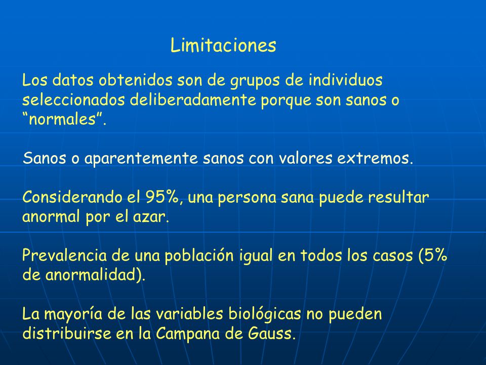 Limitaciones Los datos obtenidos son de grupos de individuos seleccionados deliberadamente porque son sanos o normales .