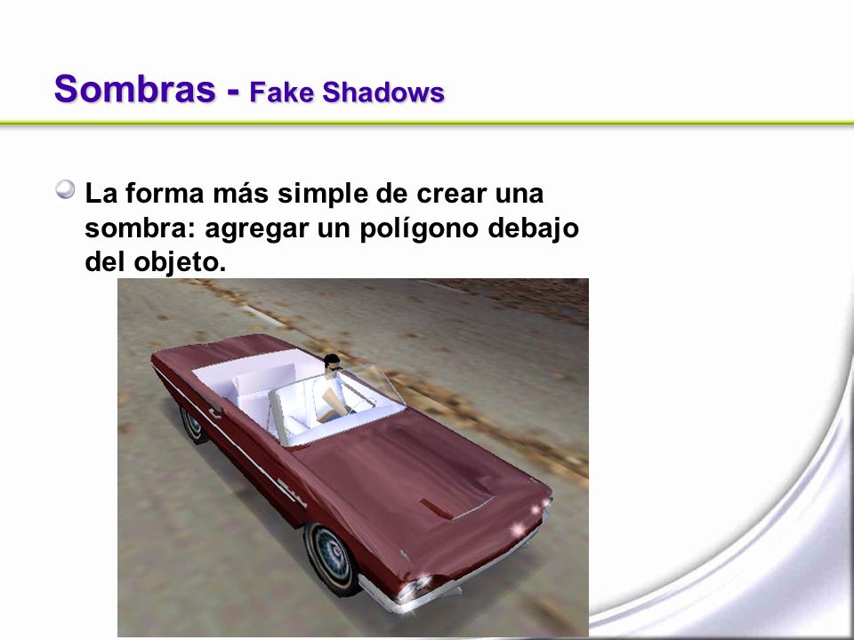 Sombras - Fake Shadows La forma más simple de crear una sombra: agregar un polígono debajo del objeto.