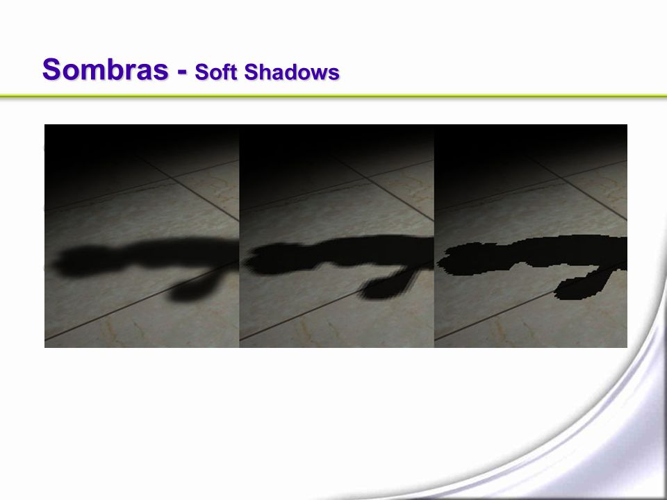 Sombras - Soft Shadows Diversas técnicas de soft shadows pero alejadas de un frame rate aceptable.