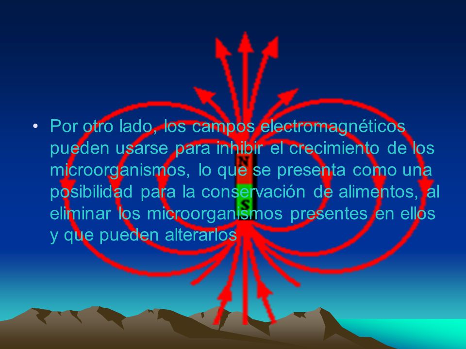 Por otro lado, los campos electromagnéticos pueden usarse para inhibir el crecimiento de los microorganismos, lo que se presenta como una posibilidad para la conservación de alimentos, al eliminar los microorganismos presentes en ellos y que pueden alterarlos