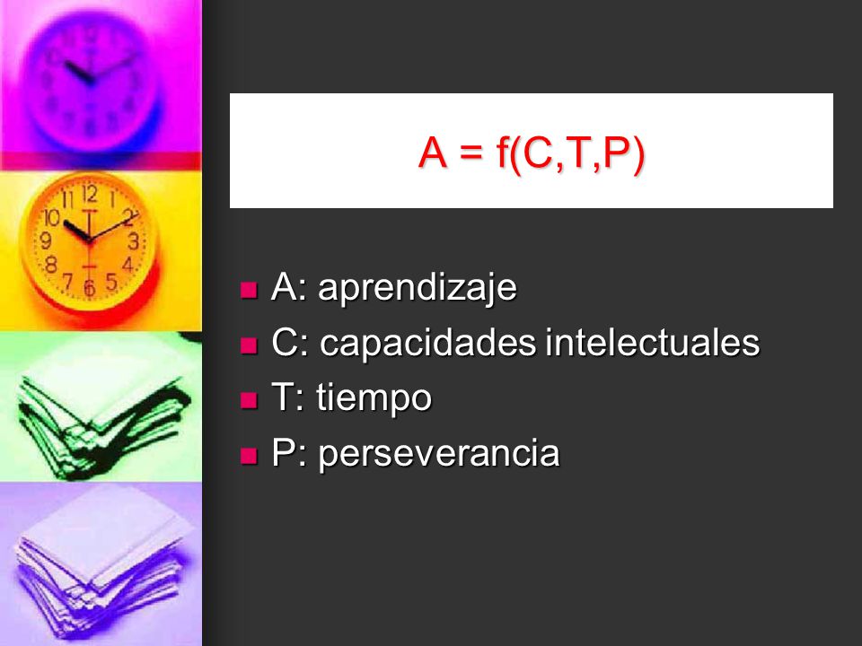 A = f(C,T,P) A: aprendizaje C: capacidades intelectuales T: tiempo