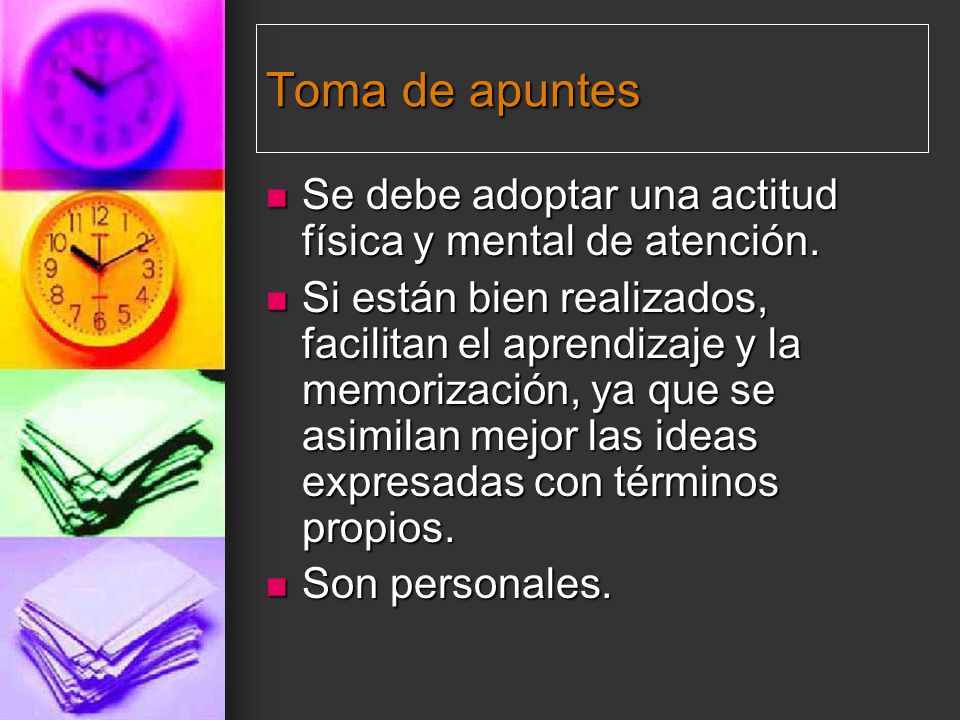 Toma de apuntes Se debe adoptar una actitud física y mental de atención.