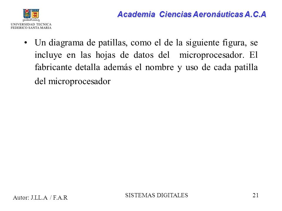 Un diagrama de patillas, como el de la siguiente figura, se incluye en las hojas de datos del microprocesador. El fabricante detalla además el nombre y uso de cada patilla del microprocesador