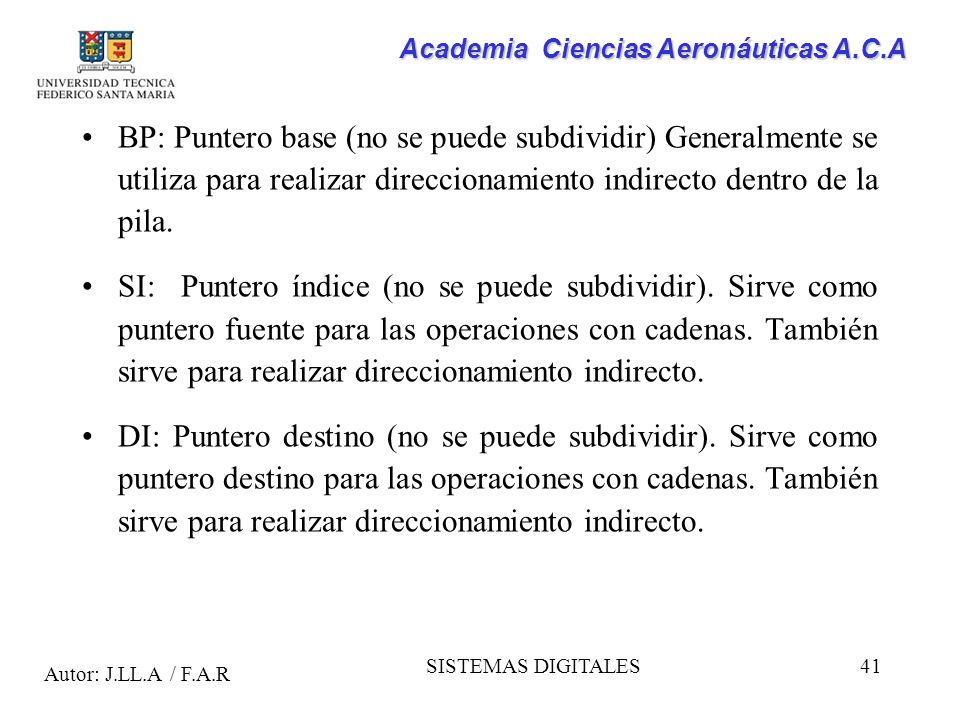 BP: Puntero base (no se puede subdividir) Generalmente se utiliza para realizar direccionamiento indirecto dentro de la pila.