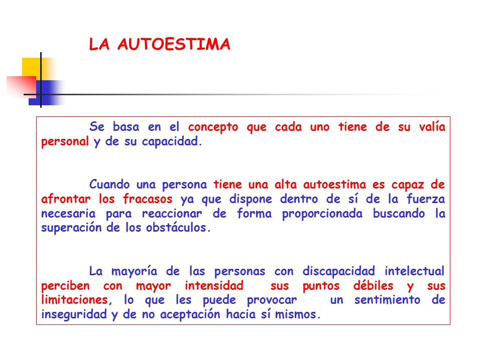 LA AUTOESTIMA Se basa en el concepto que cada uno tiene de su valía personal y de su capacidad.