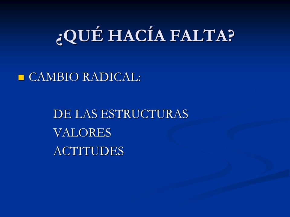 ¿QUÉ HACÍA FALTA CAMBIO RADICAL: DE LAS ESTRUCTURAS VALORES ACTITUDES