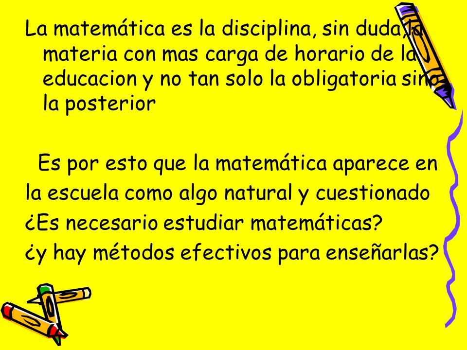 La matemática es la disciplina, sin duda,la materia con mas carga de horario de la educacion y no tan solo la obligatoria sino la posterior