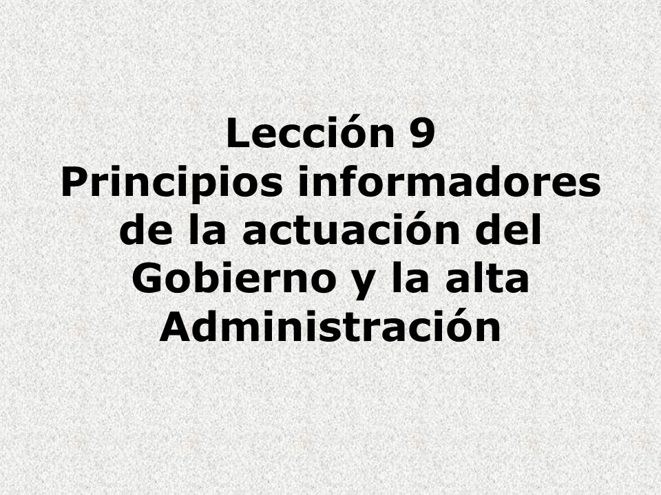 Lección 9 Principios informadores de la actuación del Gobierno y la alta Administración