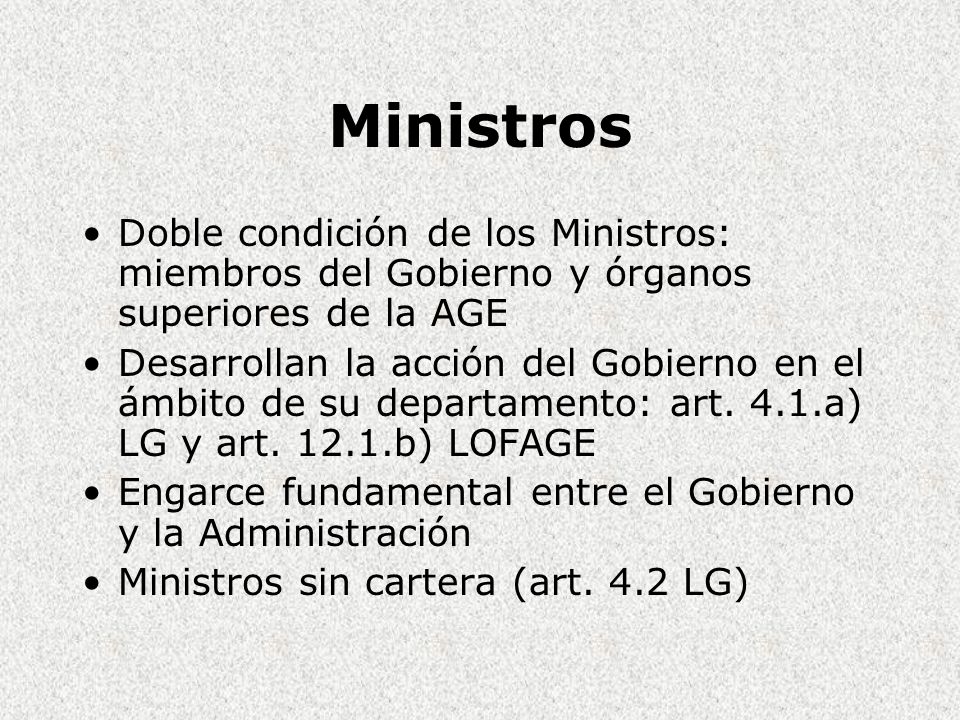 Ministros Doble condición de los Ministros: miembros del Gobierno y órganos superiores de la AGE.