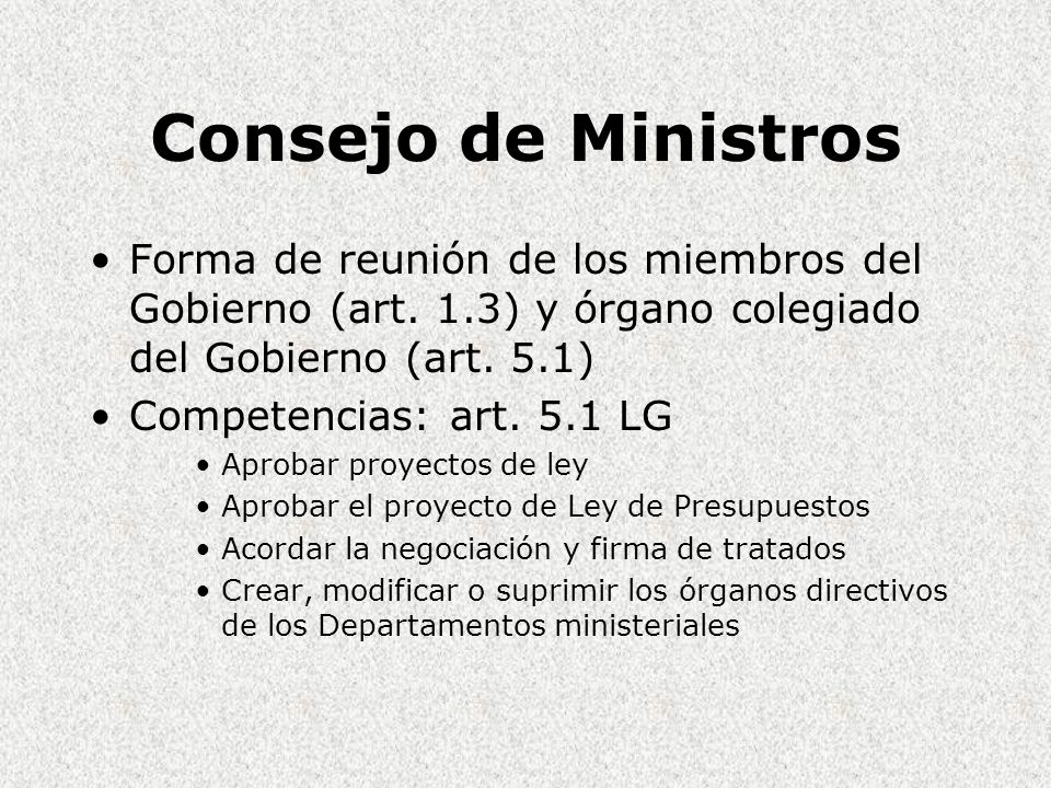 Consejo de Ministros Forma de reunión de los miembros del Gobierno (art. 1.3) y órgano colegiado del Gobierno (art. 5.1)