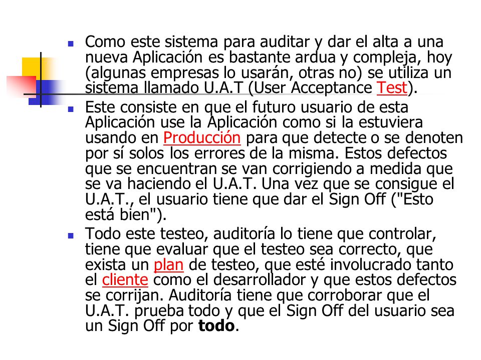 Como este sistema para auditar y dar el alta a una nueva Aplicación es bastante ardua y compleja, hoy (algunas empresas lo usarán, otras no) se utiliza un sistema llamado U.A.T (User Acceptance Test).