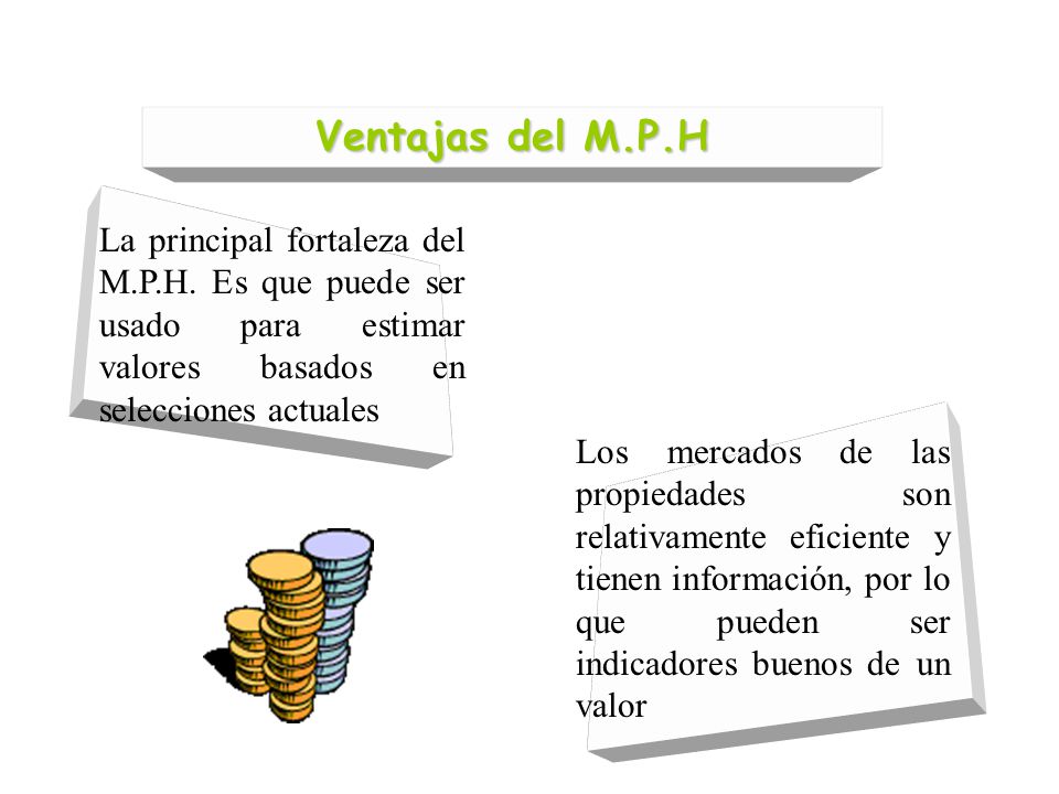 Ventajas del M.P.H La principal fortaleza del M.P.H. Es que puede ser usado para estimar valores basados en selecciones actuales.