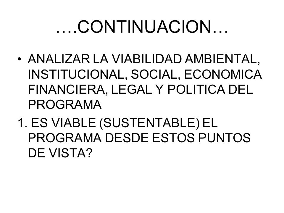 ….CONTINUACION… ANALIZAR LA VIABILIDAD AMBIENTAL, INSTITUCIONAL, SOCIAL, ECONOMICA FINANCIERA, LEGAL Y POLITICA DEL PROGRAMA.