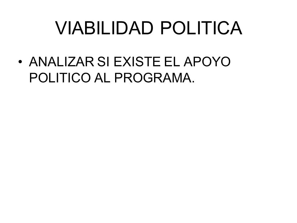 VIABILIDAD POLITICA ANALIZAR SI EXISTE EL APOYO POLITICO AL PROGRAMA.