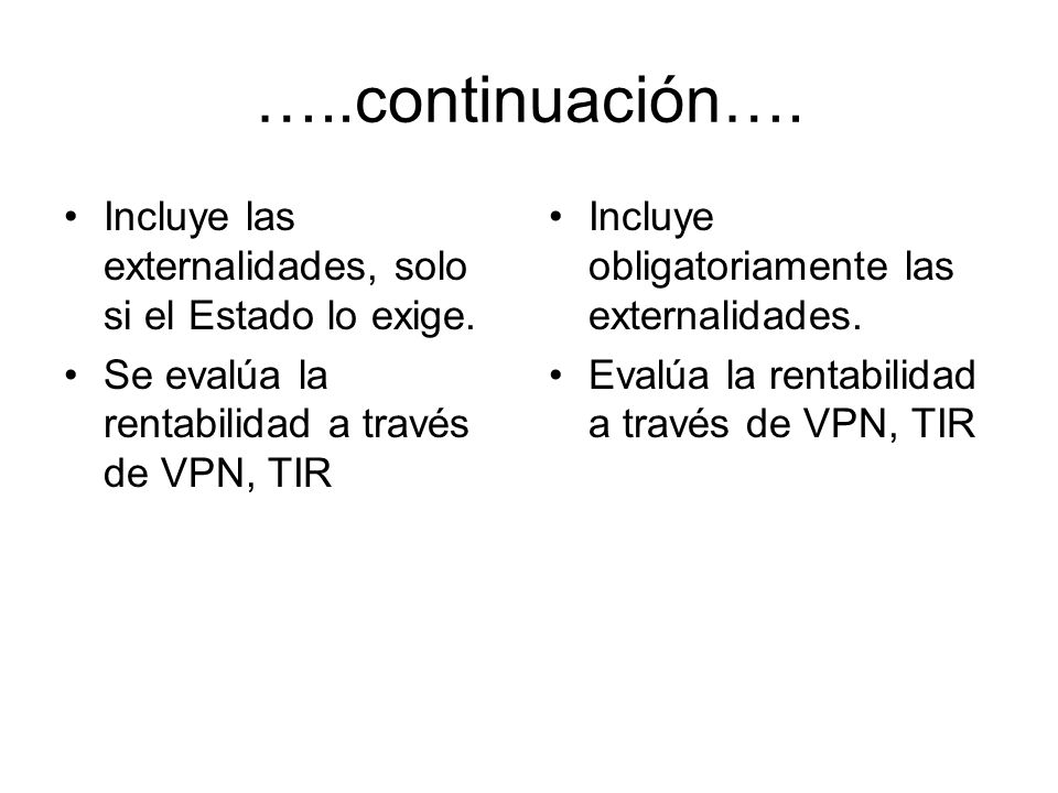 …..continuación…. Incluye las externalidades, solo si el Estado lo exige. Se evalúa la rentabilidad a través de VPN, TIR.