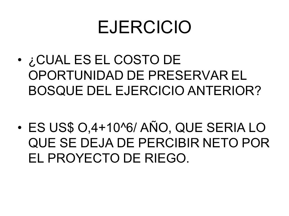 EJERCICIO ¿CUAL ES EL COSTO DE OPORTUNIDAD DE PRESERVAR EL BOSQUE DEL EJERCICIO ANTERIOR