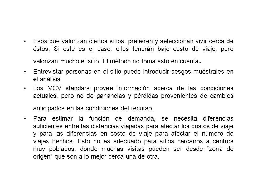 Esos que valorizan ciertos sitios, prefieren y seleccionan vivir cerca de éstos. Si este es el caso, ellos tendrán bajo costo de viaje, pero valorizan mucho el sitio. El método no toma esto en cuenta.
