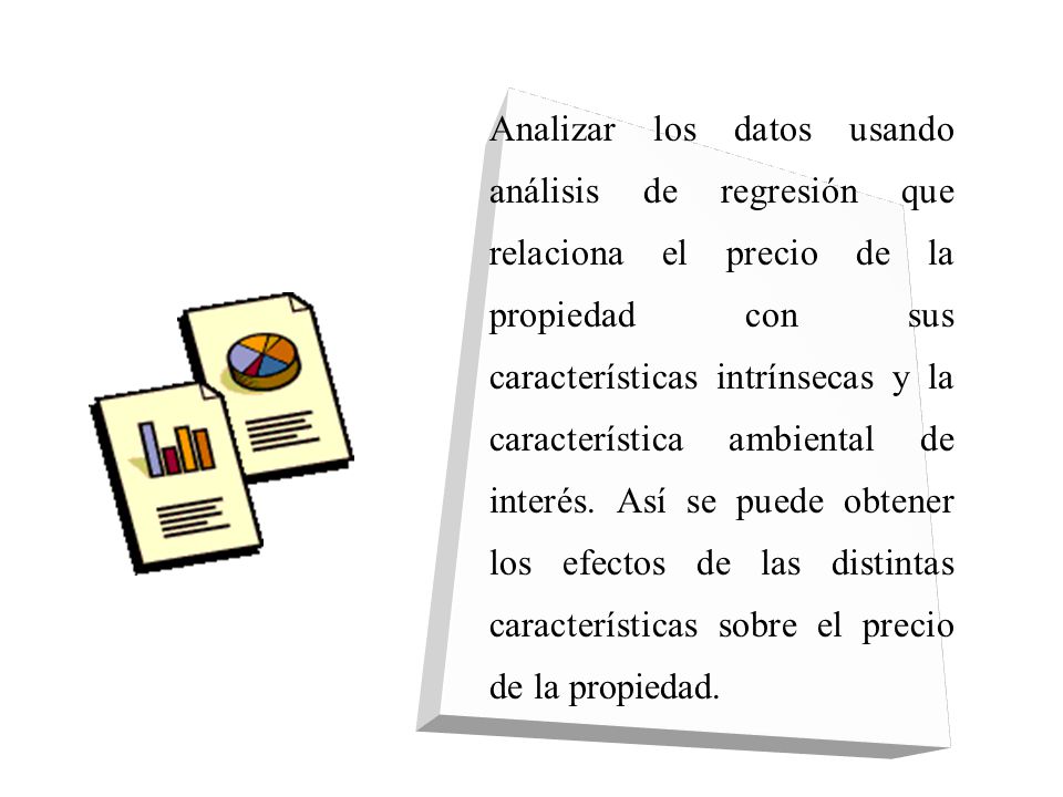 Analizar los datos usando análisis de regresión que relaciona el precio de la propiedad con sus características intrínsecas y la característica ambiental de interés.