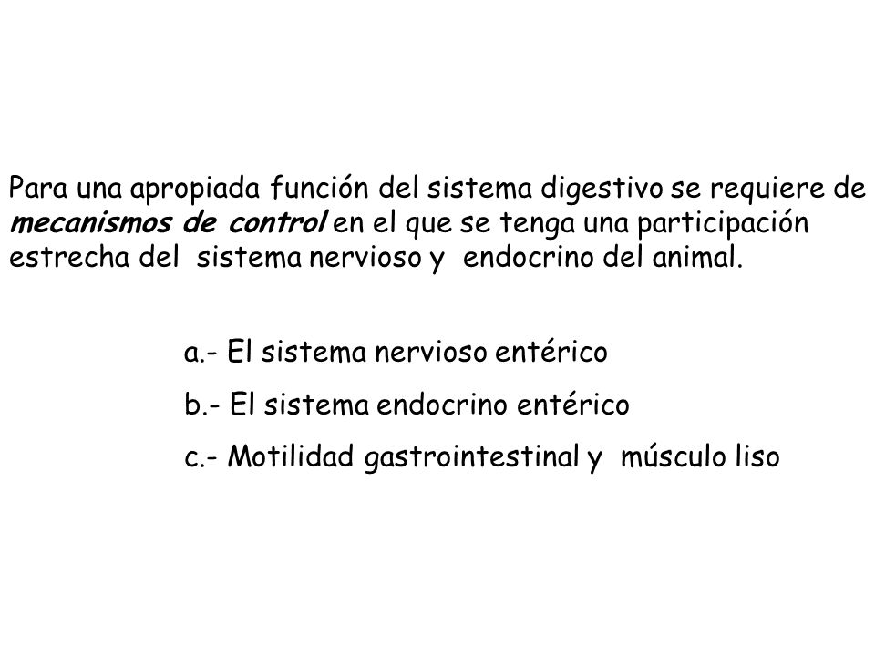 Para una apropiada función del sistema digestivo se requiere de mecanismos de control en el que se tenga una participación estrecha del sistema nervioso y endocrino del animal.