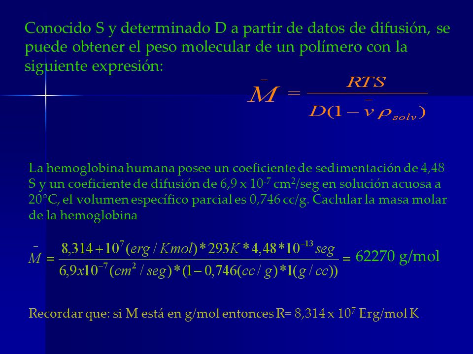 Conocido S y determinado D a partir de datos de difusión, se puede obtener el peso molecular de un polímero con la siguiente expresión: