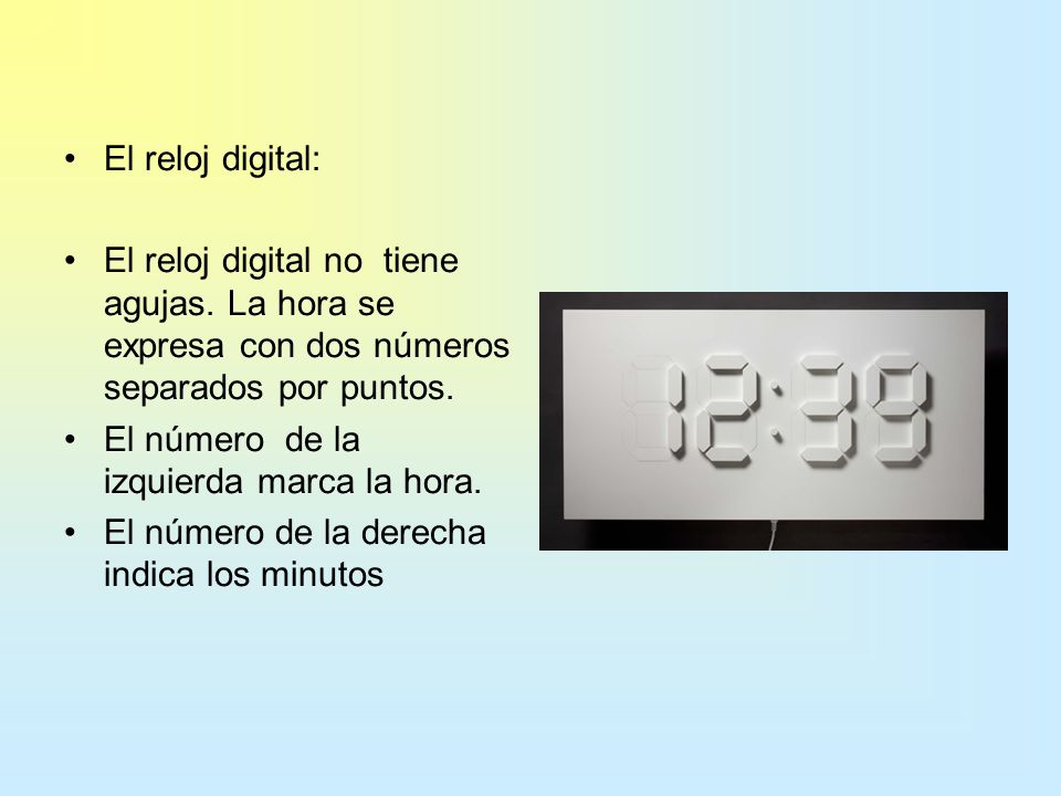 El reloj digital: El reloj digital no tiene agujas. La hora se expresa con dos números separados por puntos.