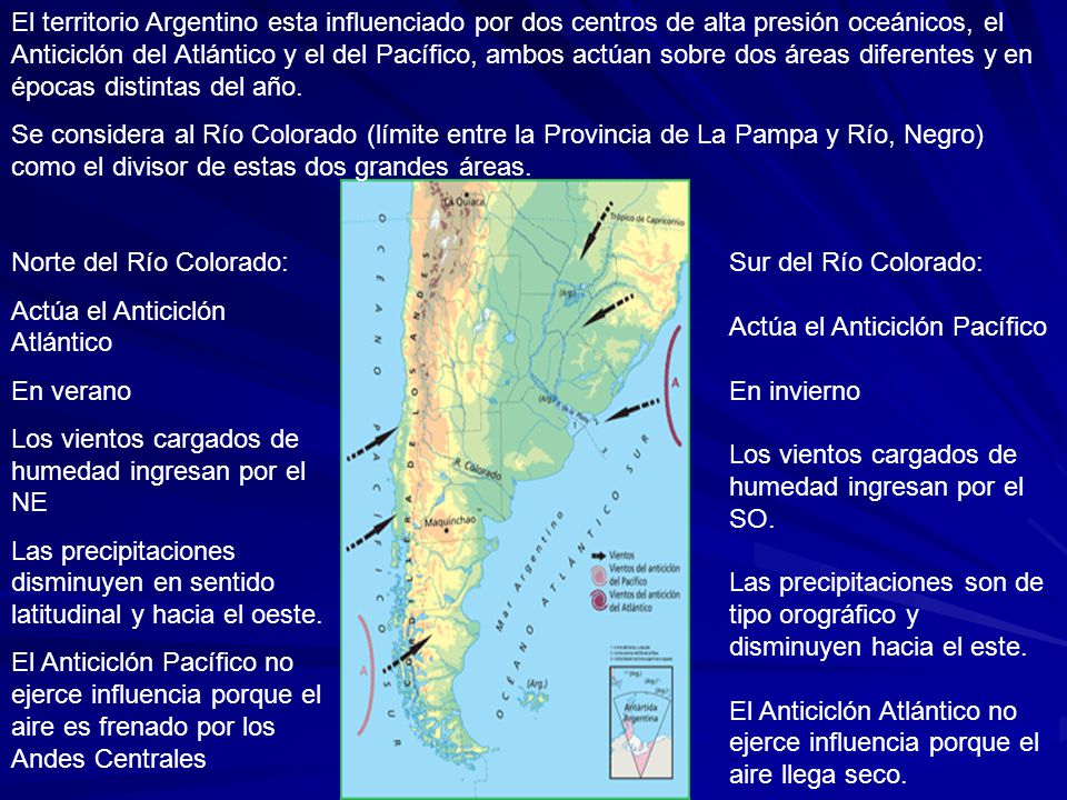 El territorio Argentino esta influenciado por dos centros de alta presión oceánicos, el Anticiclón del Atlántico y el del Pacífico, ambos actúan sobre dos áreas diferentes y en épocas distintas del año.
