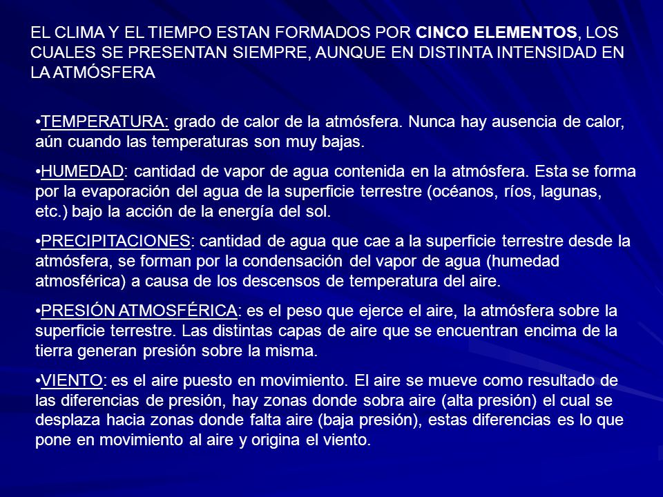 EL CLIMA Y EL TIEMPO ESTAN FORMADOS POR CINCO ELEMENTOS, LOS CUALES SE PRESENTAN SIEMPRE, AUNQUE EN DISTINTA INTENSIDAD EN LA ATMÓSFERA
