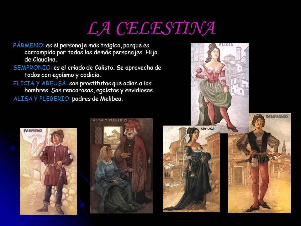 LA CELESTINA PÁRMENO: es el personaje más trágico, porque es corrompido por todos los demás personajes. Hijo de Claudina.
