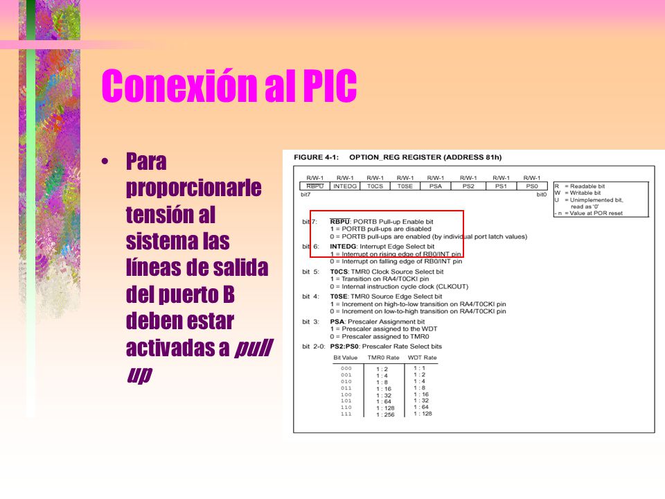 Conexión al PIC Para proporcionarle tensión al sistema las líneas de salida del puerto B deben estar activadas a pull up.