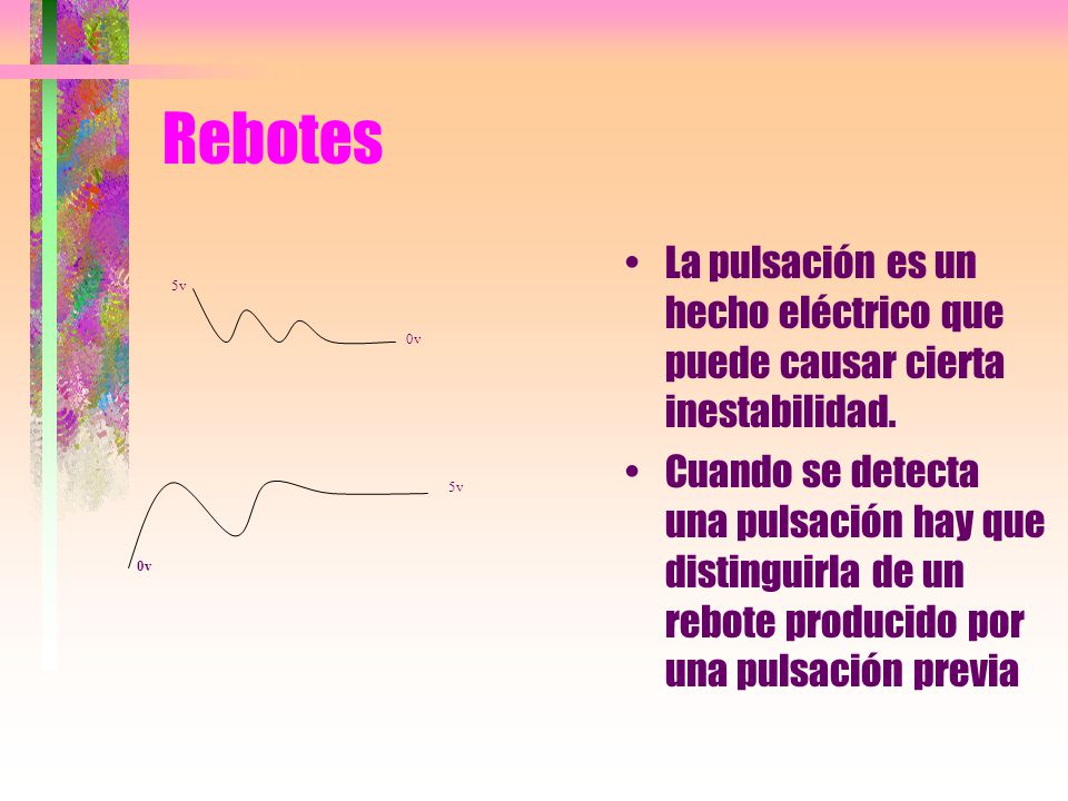 Rebotes La pulsación es un hecho eléctrico que puede causar cierta inestabilidad.