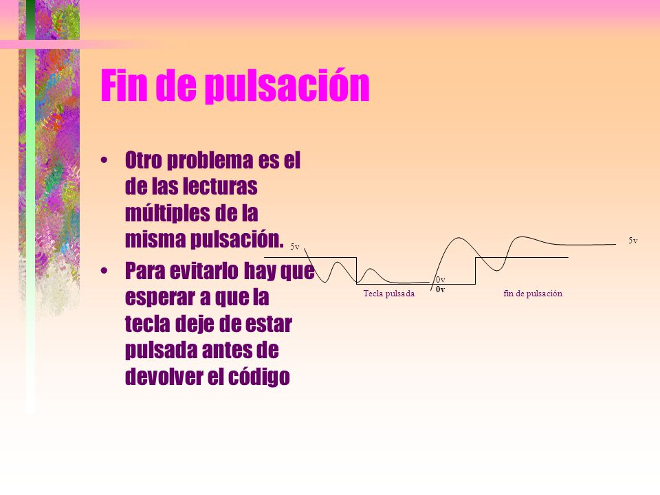 Fin de pulsación Otro problema es el de las lecturas múltiples de la misma pulsación.