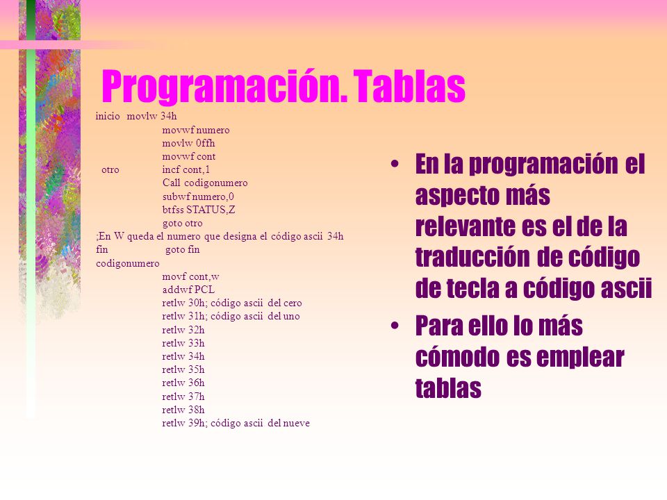 Programación. Tablas inicio movlw 34h. movwf numero. movlw 0ffh. movwf cont. otro incf cont,1.