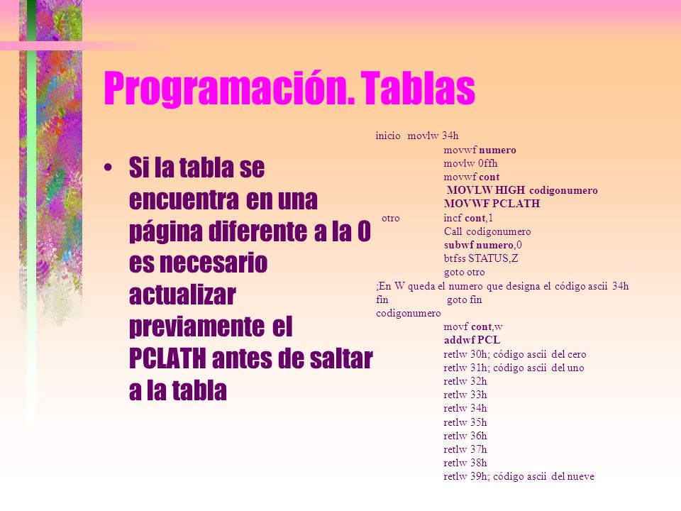 Programación. Tablas inicio movlw 34h. movwf numero. movlw 0ffh. movwf cont. MOVLW HIGH codigonumero.