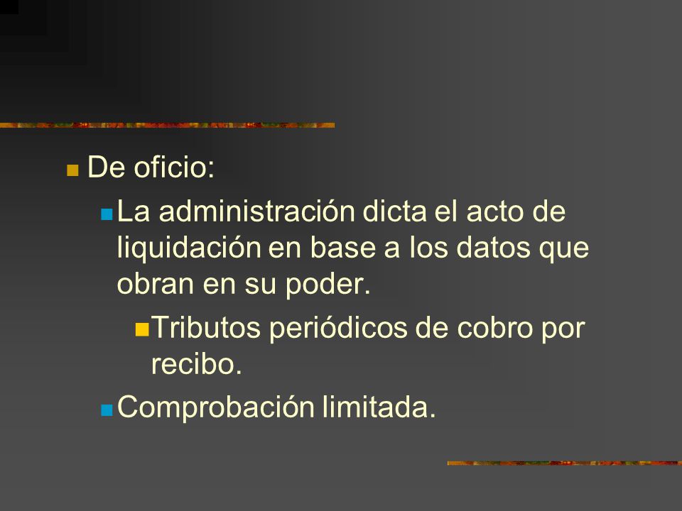 De oficio: La administración dicta el acto de liquidación en base a los datos que obran en su poder.