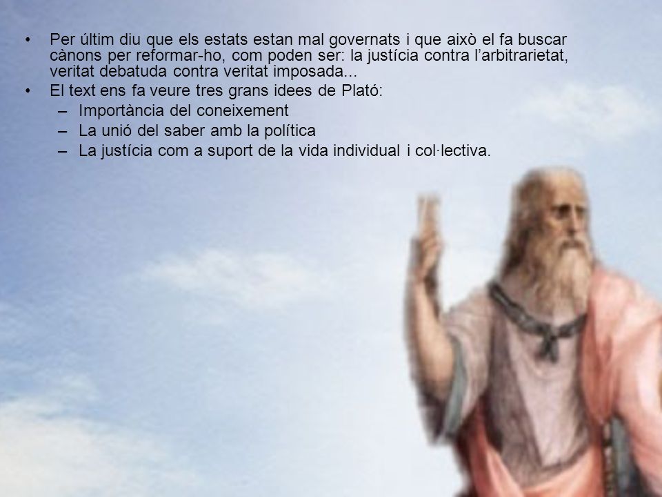 Per últim diu que els estats estan mal governats i que això el fa buscar cànons per reformar-ho, com poden ser: la justícia contra l’arbitrarietat, veritat debatuda contra veritat imposada...