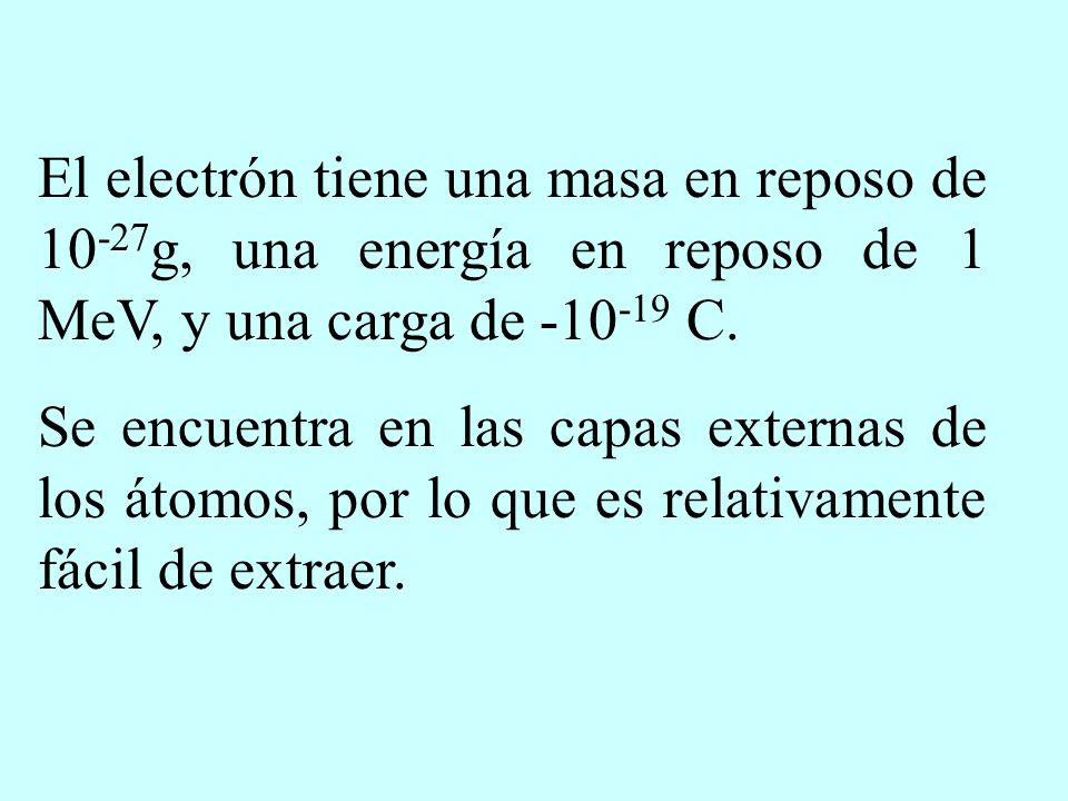 El electrón tiene una masa en reposo de 10-27g, una energía en reposo de 1 MeV, y una carga de C.