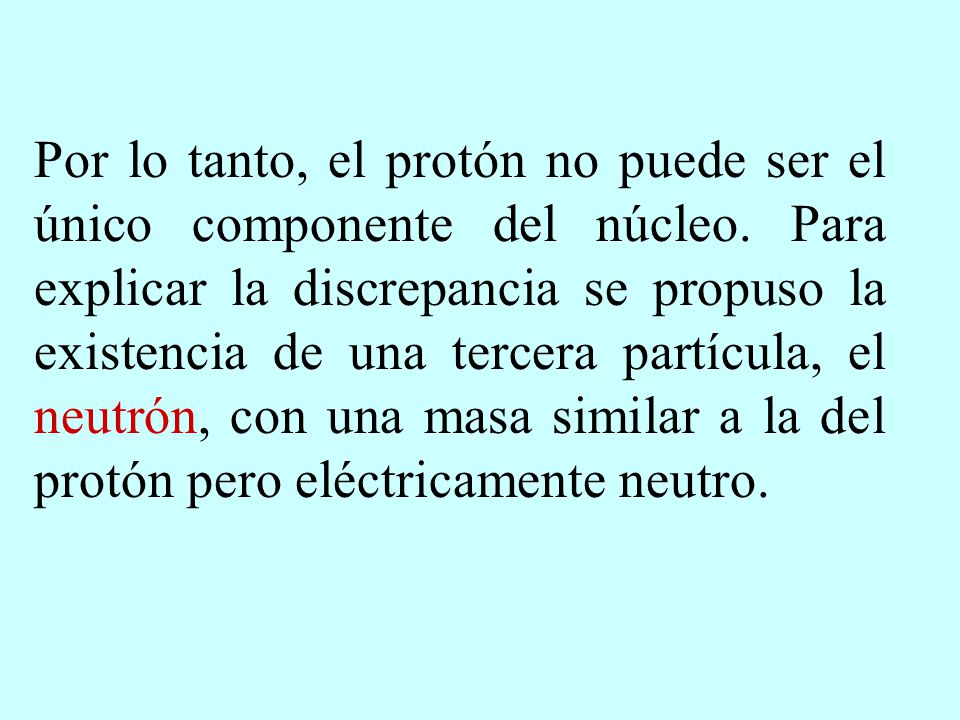 Por lo tanto, el protón no puede ser el único componente del núcleo