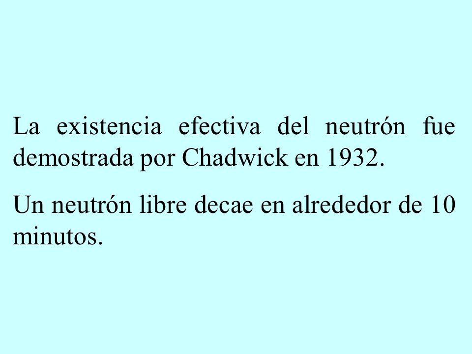 La existencia efectiva del neutrón fue demostrada por Chadwick en 1932.